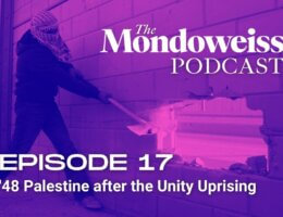 Mondoweiss Podcast Episode 17: '48 Palestine after the Unity Uprising