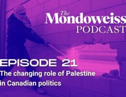 Mondoweiss Podcast, Episode 21: The changing role of Palestine in Canadian politics