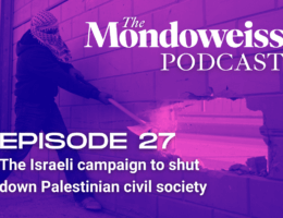 Mondoweiss Podcast, Episode 27: The Israeli campaign to shut down Palestinian civil society