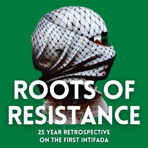Mondoweiss' Roots of Resistance series includes reflections and analysis on the 25th anniversary of the First Palestinian Intifada.