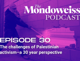 The Mondoweiss Podcast, Episode 30: The challenges of Palestinian activism – a 30 year perspective