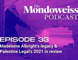 Mondoweiss Podcast, Episode 33: Madeleine Albright's legacy & Palestine Legal's 2021 in review