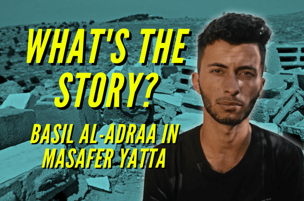 What's the story?: Basil al-Adraa in Masafer Yatta