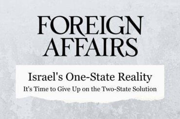 An image with the Foreign Affairs logo with the headline: "Israeli's One-State Reality: It's Time to Give Up on the Two-State Solution" (Image: Mondoweiss)