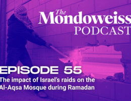 The Mondoweiss Podcast, Episode 55. The impact of Israel's raids on the Al-Aqsa Mosque during Ramadan