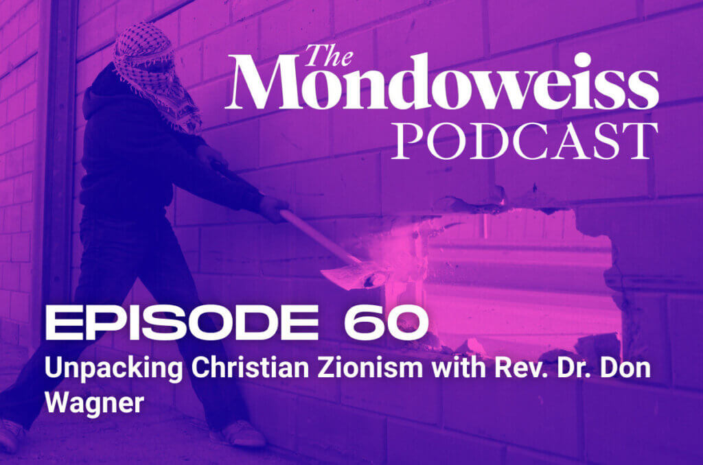 The Mondoweiss Podcast, Episode 60. Unpacking Christian Zionism with Rev. Dr. Don Wagner