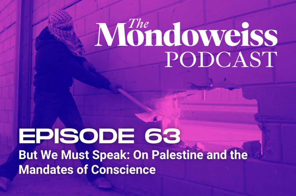 The Mondoweiss Podcast, Episode 63: But We Must Speak: On Palestine and the Mandates of Conscience