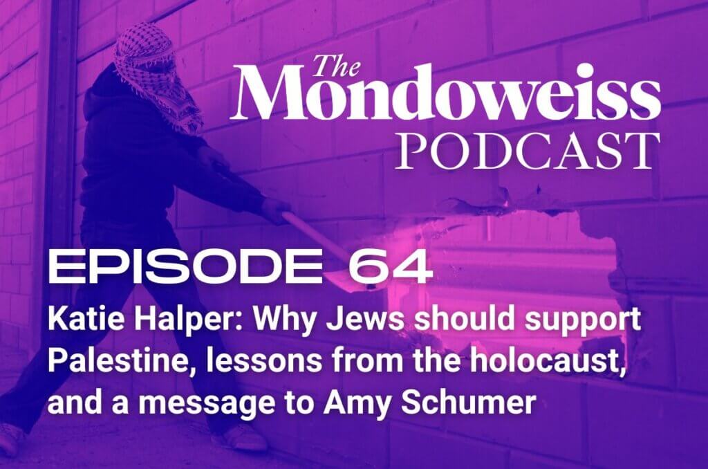The Mondoweiss Podcast, Episode 64: Katie Halper: Why Jews should support Palestine, lessons from the holocaust, and a message to Amy Schumer